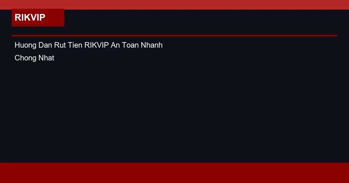 Huong Dan Rut Tien RIKVIP An Toan Nhanh Chong Nhat 2026